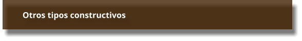 Otros tipos constructivos