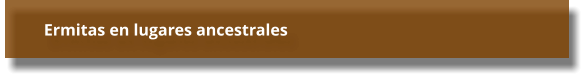 Ermitas en lugares ancestrales