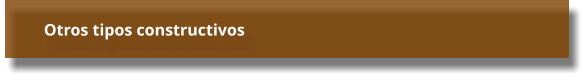 Otros tipos constructivos